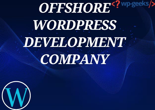 Offshore Wordpress Development Company: Expert Solutions For Global Businesses
